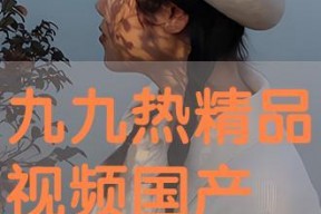 九九热视频国产,国货之光，引领短视频新潮流